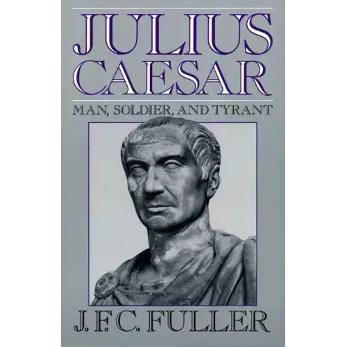 Julius Caesar: Man, Soldier, and Tyrant
