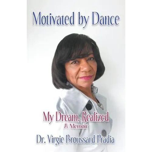 Motivated by Dance: My Dream, Realized - A Memoir