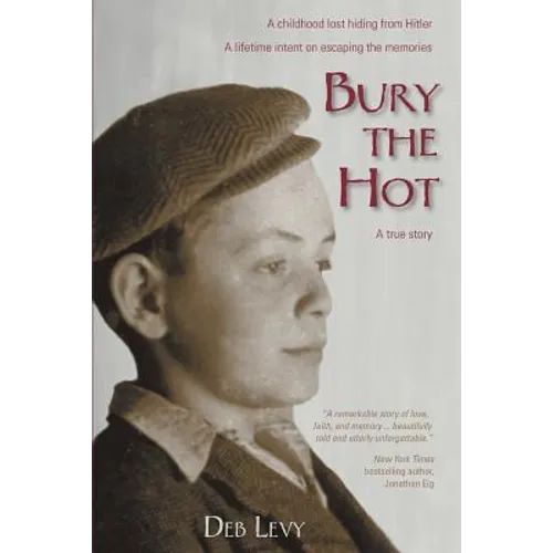 Bury the Hot: A childhood lost hiding from Hitler. A lifetime intent on escaping the memories. A true story.