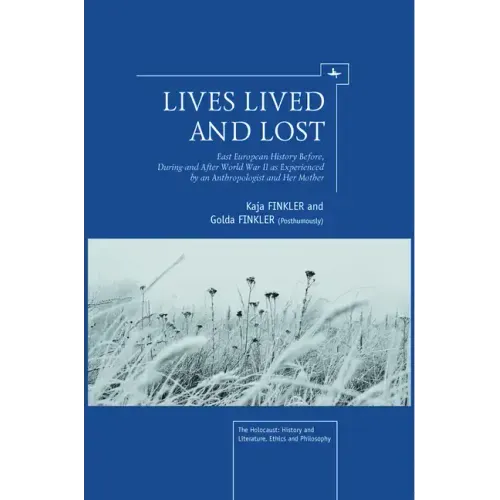 Lives Lived and Lost: East European History Before, During, and After World War II as Experienced by an Anthropologist and Her Mother