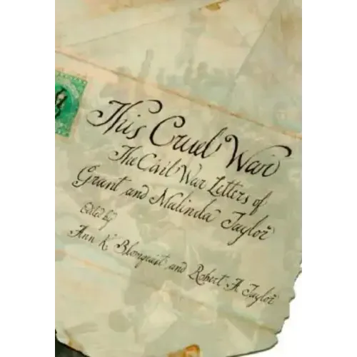 This Cruel War: The Civil War Letters of Grant and Malinda Taylor
