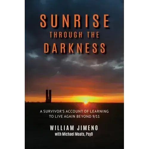 Sunrise Through the Darkness: A Survivor's Account of Learning to Live Again Beyond 9/11