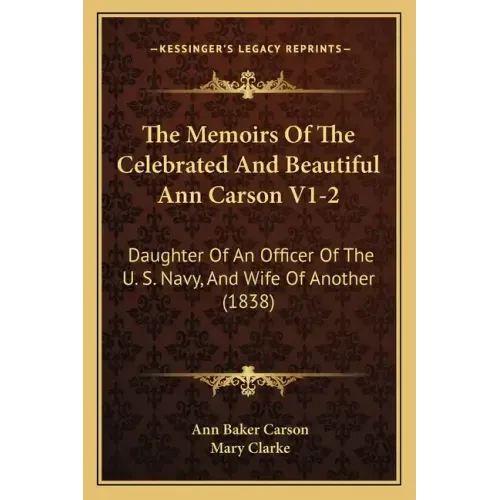The Memoirs Of The Celebrated And Beautiful Ann Carson V1-2: Daughter Of An Officer Of The U. S. Navy, And Wife Of Another (1838)