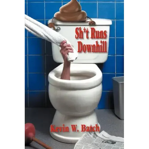 Sh*t Runs Downhill: A Collection of Stories and Life Lessons from a Plumber's Memoir