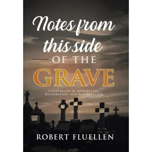 Notes from This Side of the Grave: A Testimony of Redemption, Restoration, and Resurrection