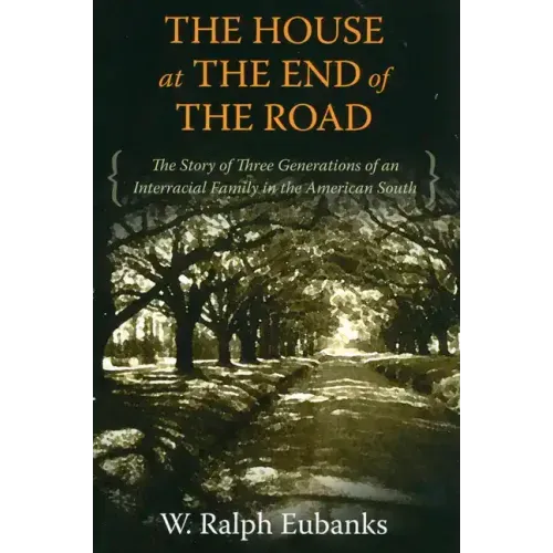 The House at the End of the Road: The Story of Three Generations of an Interracial Family in the American South