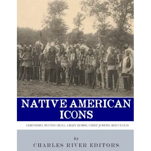 Native American Icons: Geronimo, Sitting Bull, Crazy Horse, Chief Joseph and Red Cloud