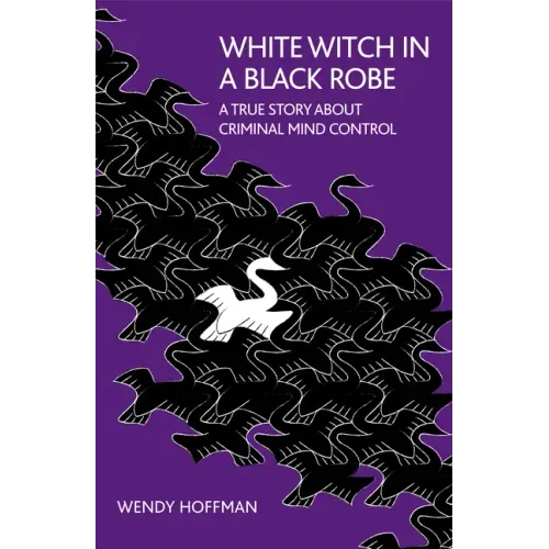 White Witch in a Black Robe: A True Story about Criminal Mind Control