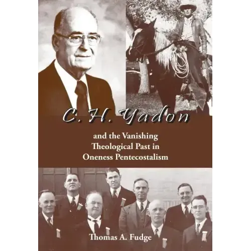 C.H. Yadon: and the Vanishing Theological Past in Oneness Pentecostalism