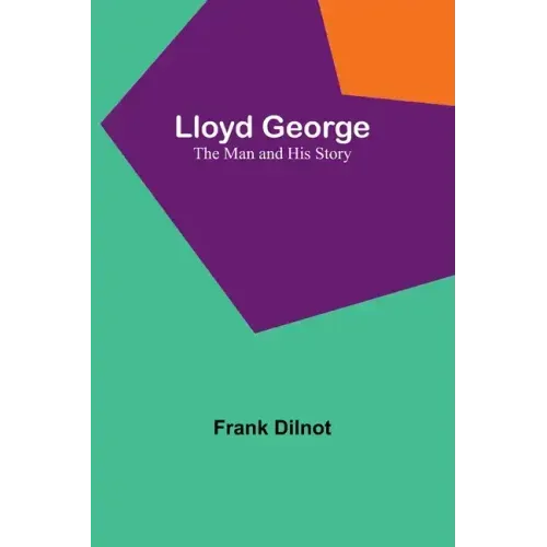 Lloyd George: The Man and His Story