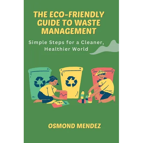 The Eco-Friendly Guide to Waste Management: Simple Steps for a Cleaner, Healthier World