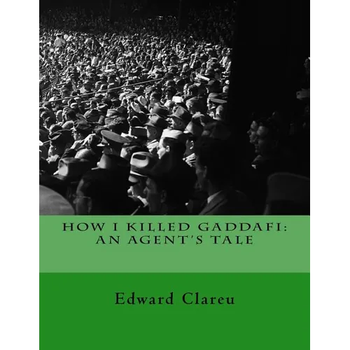 How I Killed Gaddafi: An Agent's Tale
