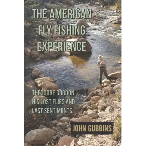 The American Fly Fishing Experience: Theodore Gordon: His Lost Flies and Last Sentiments