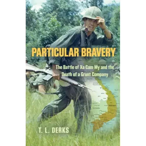 Particular Bravery: The Battle of Xa Cam My and the Death of a Grunt Company