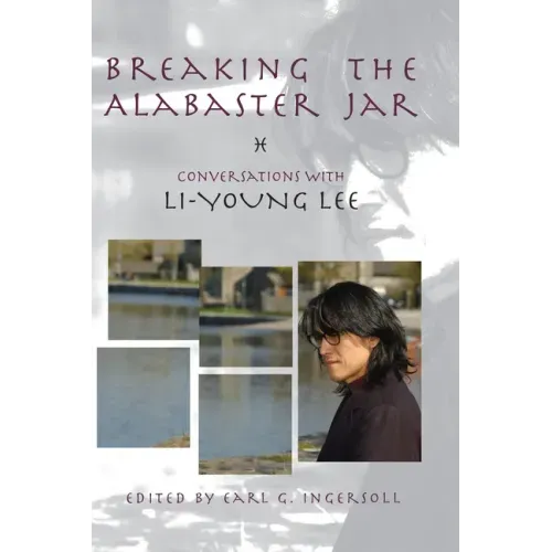 Breaking the Alabaster Jar: Conversations with Li-Young Lee