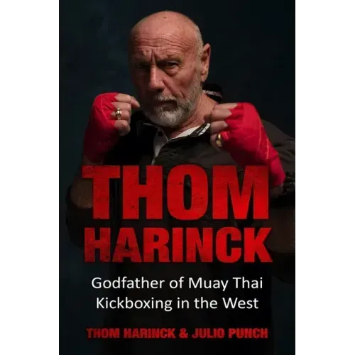 Thom Harinck: Godfather of Muay Thai Kickboxing in the West