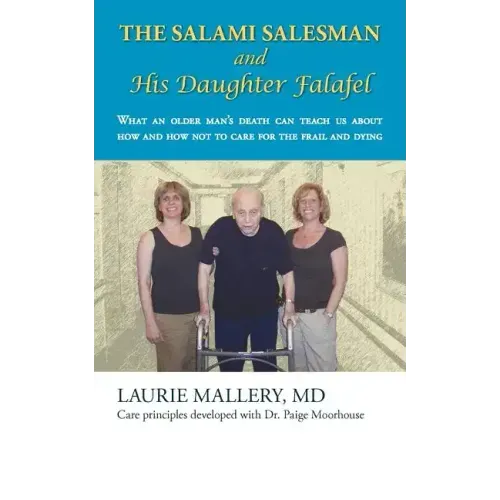 The Salami Salesman and His Daughter Falafel: What an Older Man's Death Can Teach Us about How and How Not to Care for the Frail and Dying