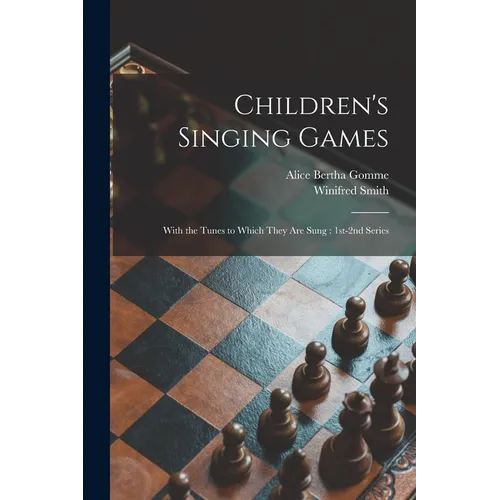 Children's Singing Games: With the Tunes to Which They Are Sung: 1st-2nd Series