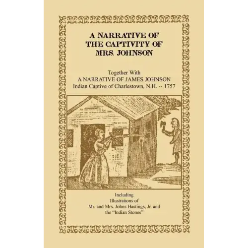A Narrative of the Captivity of Mrs. Johnson, Together with a Narrative of James Johnson: Indian Captive of Charlestown, New Hampshire