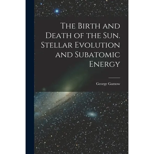 The Birth and Death of the Sun. Stellar Evolution and Subatomic Energy