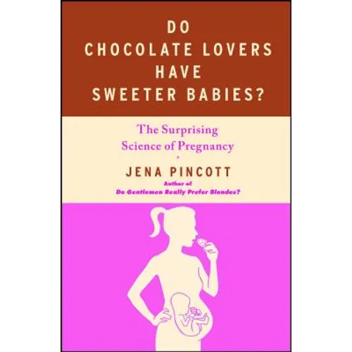 Do Chocolate Lovers Have Sweeter Babies?: The Surprising Science of Pregnancy