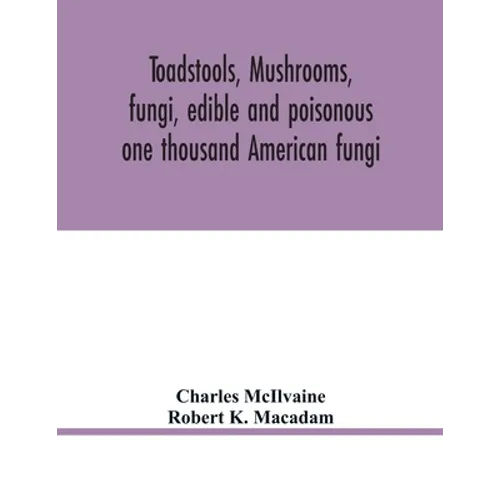 Toadstools, mushrooms, fungi, edible and poisonous; one thousand American fungi