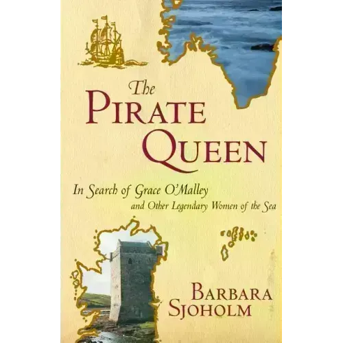 The Pirate Queen: In Search of Grace O'Malley and Other Legendary Women of the Sea