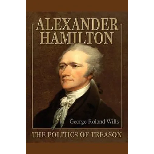 Alexander Hamilton - The Politics of Treason