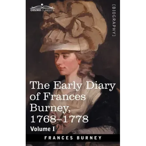 The Early Diary of Frances Burney, 1768-1778, Volume I: With a Selection from Her Correspondence and from the Journals of Her Sisters Susan and Charlo