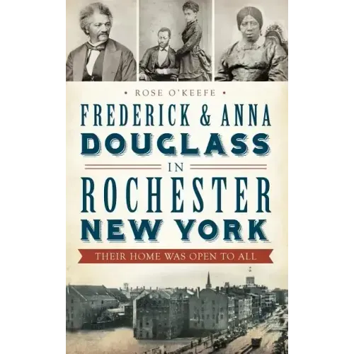 Frederick & Anna Douglass in Rochester, New York: Their Home Was Open to All