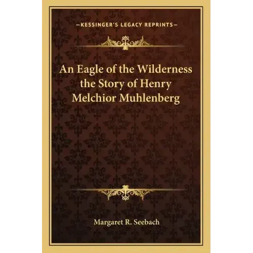An Eagle of the Wilderness the Story of Henry Melchior Muhlenberg