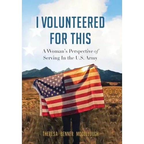 I Volunteered for This: A Woman's Perspective of Serving In the U.S. Army
