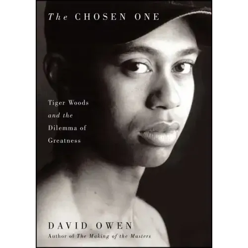 Chosen One: Tiger Woods and the Dilemma of Greatness