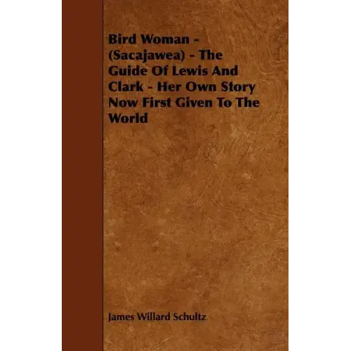 Bird Woman - (Sacajawea) - The Guide of Lewis and Clark - Her Own Story Now First Given to the World