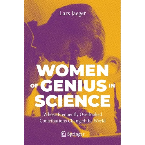 Women of Genius in Science: Whose Frequently Overlooked Contributions Changed the World