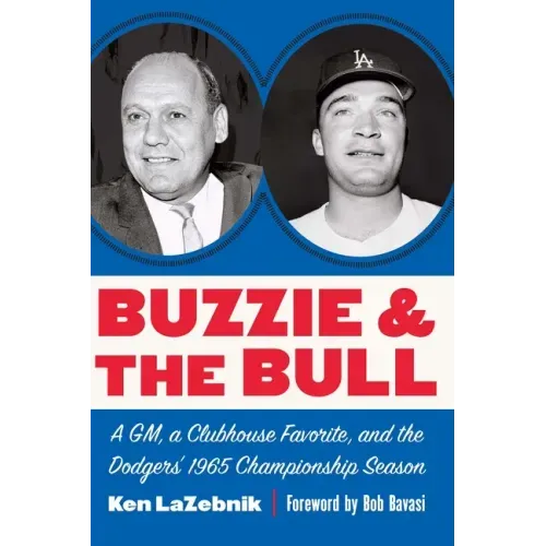 Buzzie and the Bull: A Gm, a Clubhouse Favorite, and the Dodgers' 1965 Championship Season