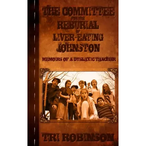 The Committee for the Reburial of Liver-eating Johnston: Memoirs of a Dyslexic Teacher