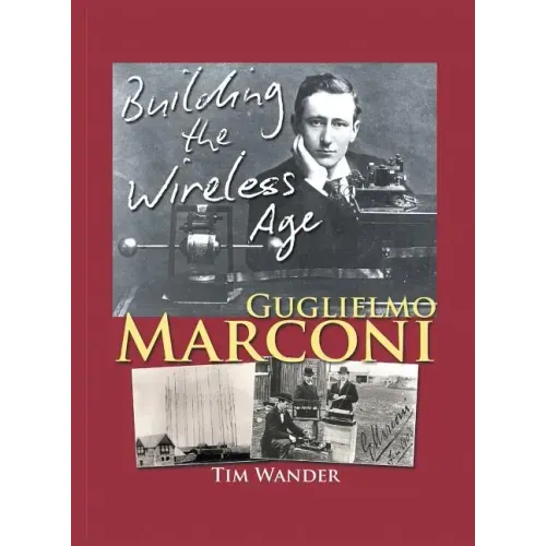 Guglielmo Marconi: Building the Wireless Age