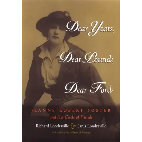 Dear Yeats, Dear Pound, Dear Ford: Jeanne Robert Foster and Her Circle of Friends