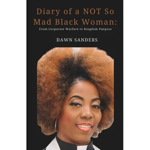 Diary of a NOT So Mad Black Woman: From Corporate Warfare to Kingdom Purpose