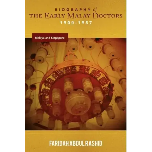 Biography of the Early Malay Doctors 1900-1957 Malaya and Singapore