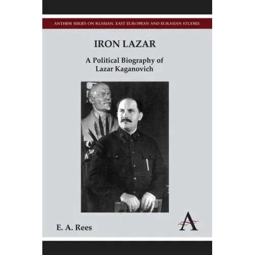 Iron Lazar: A Political Biography of Lazar Kaganovich