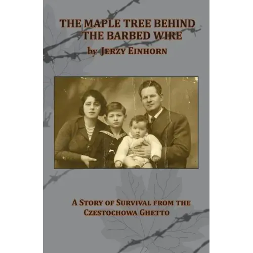 The Maple Tree Behind the Barbed Wire - A Story of Survival from the Czestochowa Ghetto