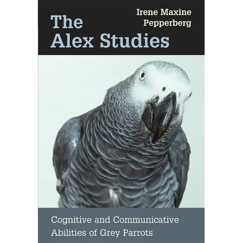 The Alex Studies: Cognitive and Communicative Abilities of Grey Parrots