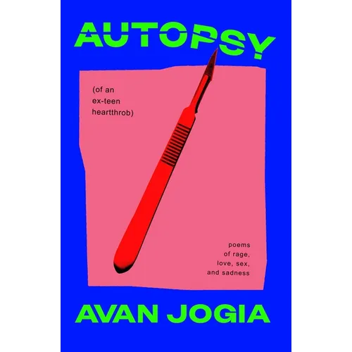Autopsy (of an Ex-Teen Heartthrob): (Poems of Rage, Love, Sex, and Sadness)