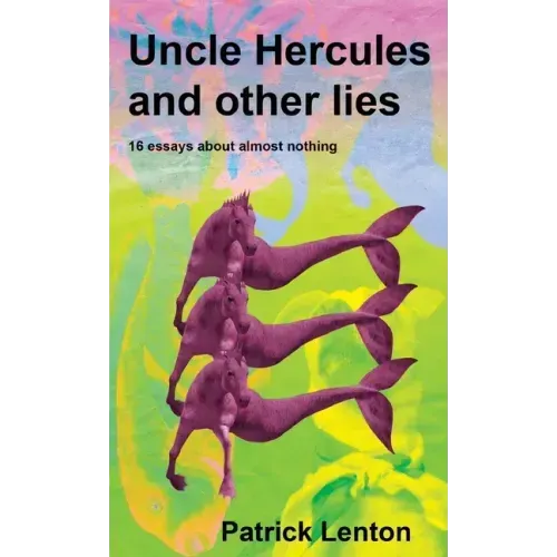 Uncle Hercules and other lies: 16 Essays about almost nothing