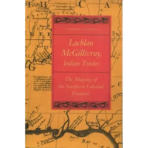 Lachlan McGillivray, Indian Trader: The Shaping of the Southern Colonial Frontier