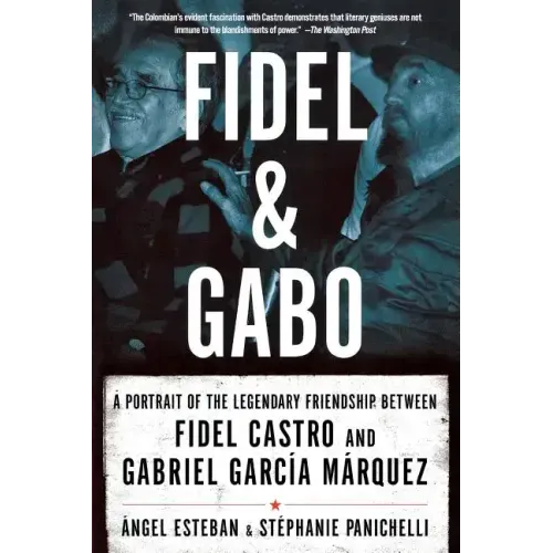 Fidel and Gabo: A Portrait of the Legendary Friendship Between Fidel Castro and Gabriel Garcia Marquez