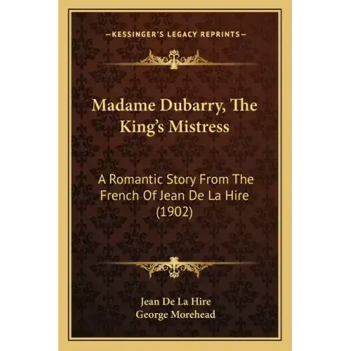Madame Dubarry, The King's Mistress: A Romantic Story From The French Of Jean De La Hire (1902)