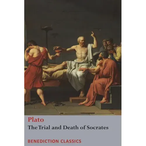 The Trial and Death of Socrates: Euthyphro, The Apology of Socrates, Crito, and Phædo
